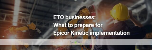 ETO businesses - What to prepare for Epicor Kinetic implementation - Data V Tech - ERP Vietnam