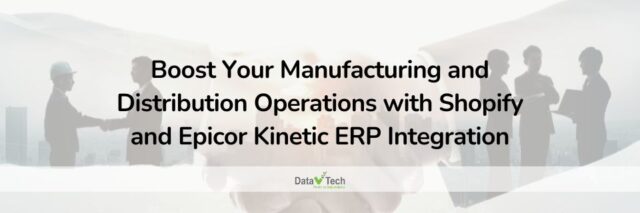 Boost Your Manufacturing and Distribution Operations with Shopify and Epicor Kinetic ERP Integration