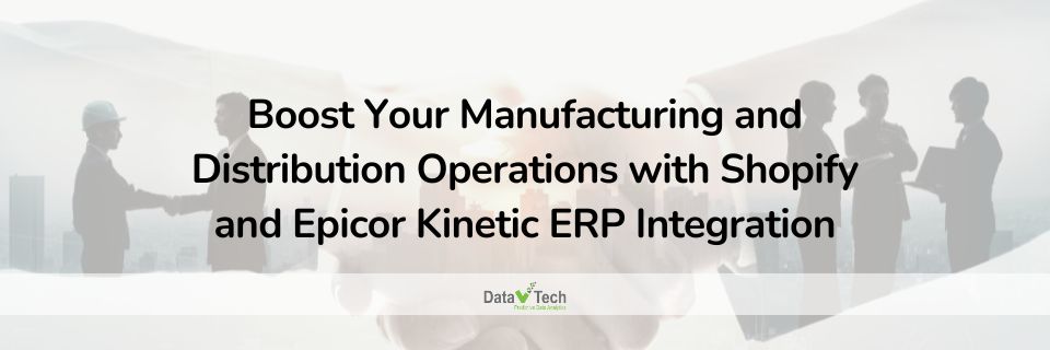 Boost Your Manufacturing and Distribution Operations with Shopify and Epicor Kinetic ERP Integration