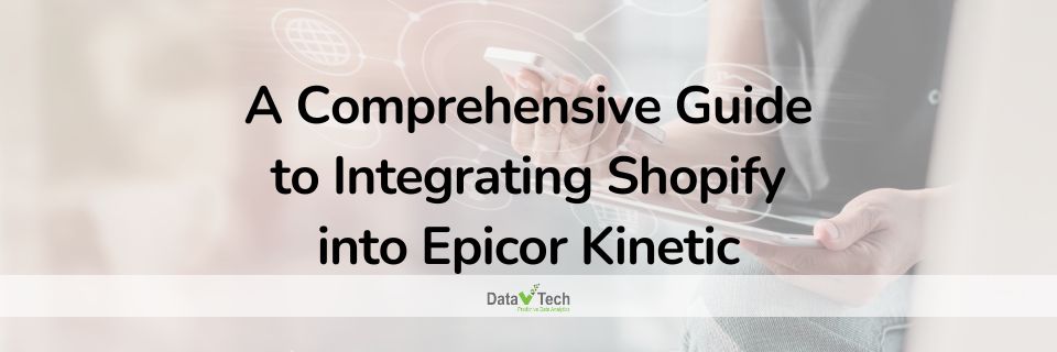 A Comprehensive Guide to Integrating Shopify into Epicor Kinetic_Data V Tech