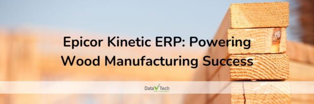 Epicor Kinetic ERP Powering Wood Manufacturing Success _ Data V Tech