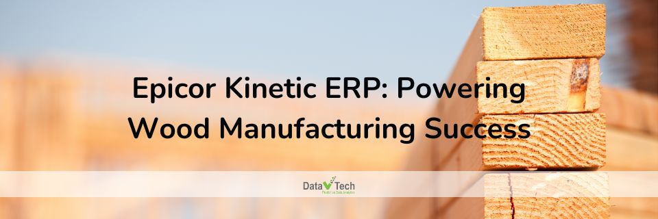 Epicor Kinetic ERP Powering Wood Manufacturing Success _ Data V Tech