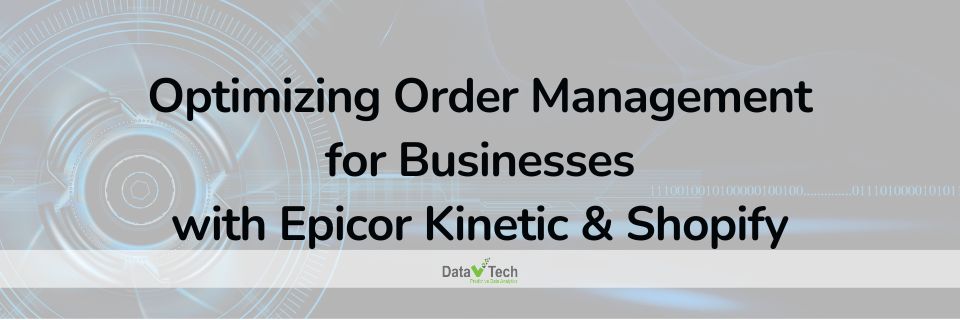 Optimizing Order Management for Businesses with Epicor Kinetic & Shopify