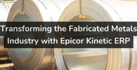 Transforming the Fabricated Metals Industry with Epicor Kinetic ERP 2