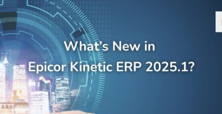 Whats New in Epicor Kinetic ERP 2025.1 - Epicor Kinetic ERP 2025.1 Có gì Mới: Bước Tiến Mới Trong Chuyển Đổi Số Ngành Sản Xuất