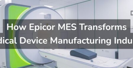 How Epicor MES Transforms the Medical Device Manufacturing Industry