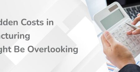 The Hidden Costs in Manufacturing You Might Be Overlooking