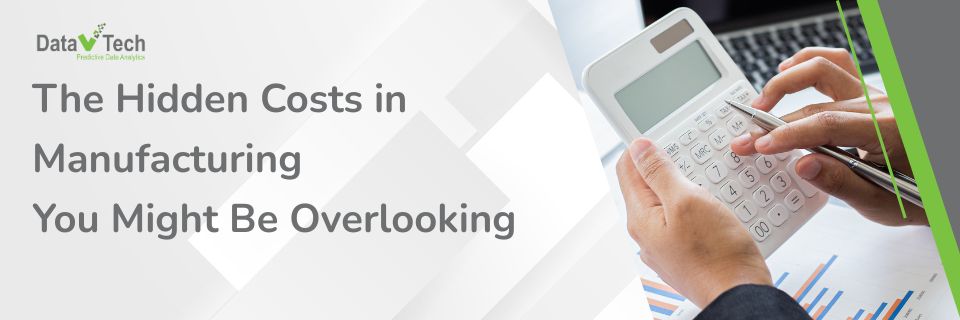 The Hidden Costs in Manufacturing You Might Be Overlooking