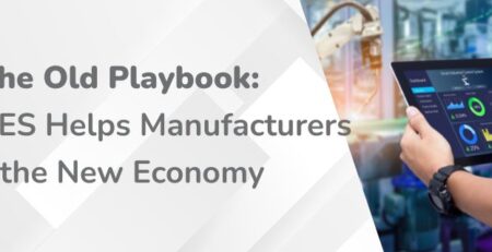 Ditch the Old Playbook - How MES Helps Manufacturers Win in the New Economy