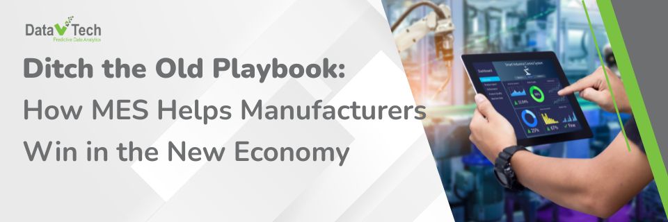 Ditch the Old Playbook - How MES Helps Manufacturers Win in the New Economy