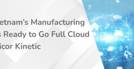 Why Vietnam’s Manufacturing Scene is Ready to Go Full Cloud with Epicor Kinetic