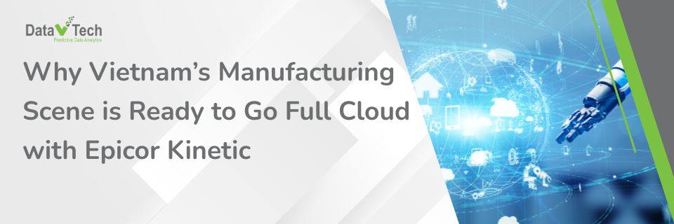 Why Vietnam’s Manufacturing Scene is Ready to Go Full Cloud with Epicor Kinetic