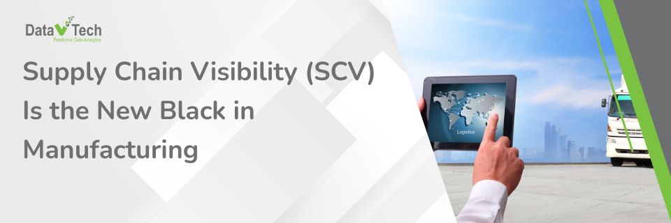 Supply Chain Visibility (SCV) Is the New Black in Manufacturing