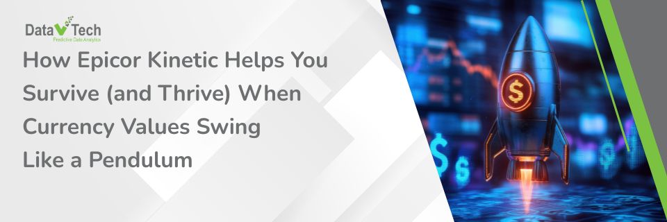 How Epicor Kinetic Helps You Survive (and Thrive) When Currency Values Swing Like a Pendulum