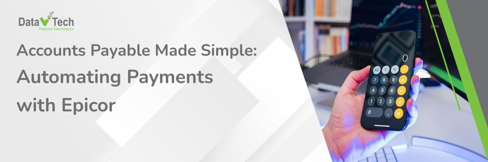 Accounts Payable Made Simple Automating Payments with Epicor (with Data V Tech)