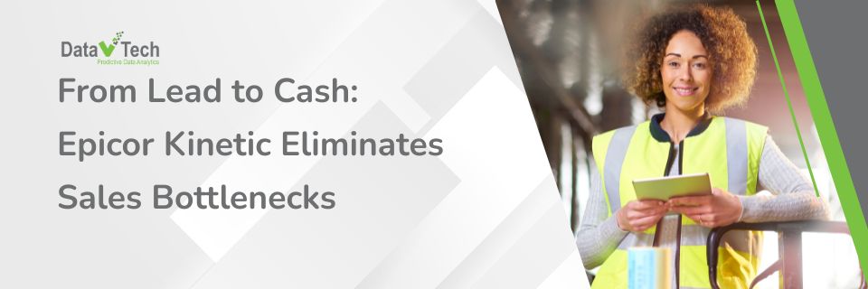 From Lead to Cash How Epicor Kinetic Eliminates Sales Bottlenecks