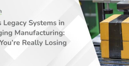 ERP vs Legacy Systems in Packaging Manufacturing - What You’re Really Losing