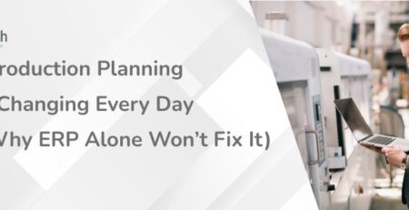 Why Production Planning Keeps Changing Every Day (And Why ERP Alone Won’t Fix It)