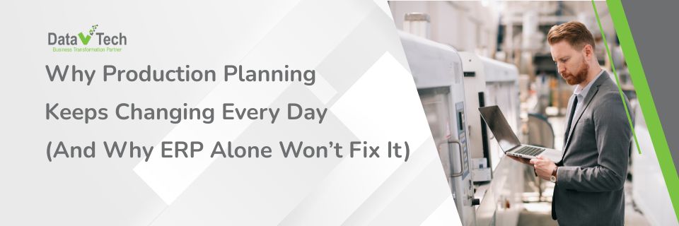 Why Production Planning Keeps Changing Every Day (And Why ERP Alone Won’t Fix It)
